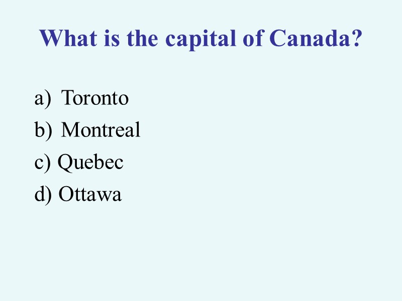 What is the capital of Canada? Toronto Montreal c) Quebec d) Ottawa